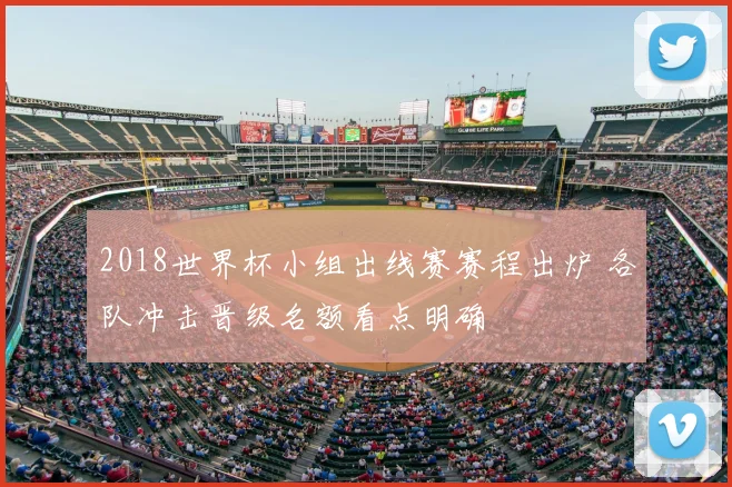 2018世界杯小组出线赛赛程出炉 各队冲击晋级名额看点明确