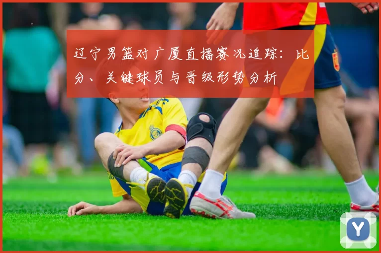 辽宁男篮对广厦直播赛况追踪：比分、关键球员与晋级形势分析