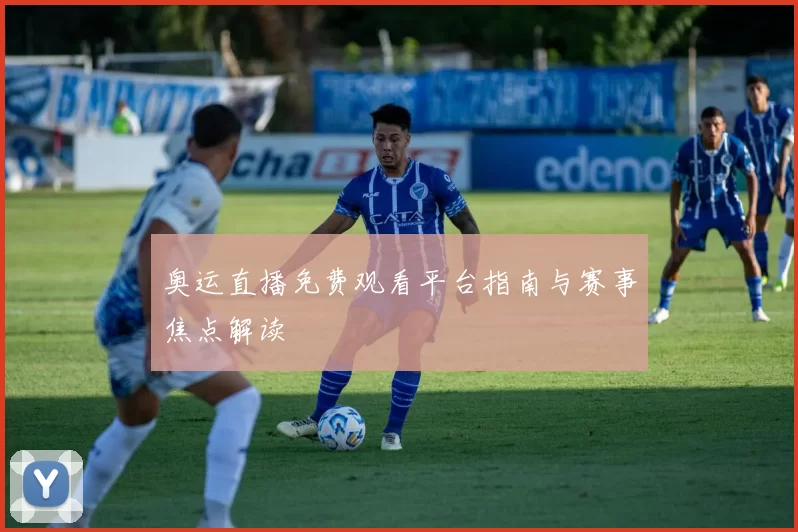 奥运直播免费观看平台指南与赛事焦点解读